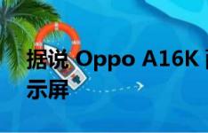 据说 Oppo A16K 配备 6.52 英寸 HD+ 显示屏