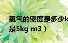 氧气的密度是多少kg m3（某瓶氧气的密度是5kg m3）